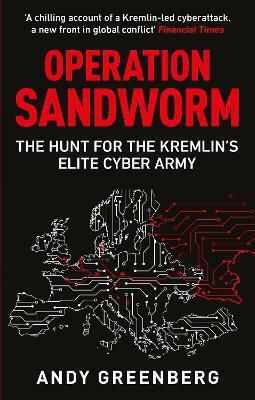 Operation Sandworm: The Hunt For The Kremlin's Elite Cyber Army Andy Greenberg Monoray