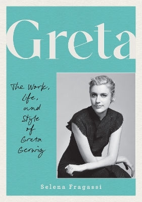 Greta: The Work, Life, And Style Of Greta Gerwig Selena Fragassi Epic Ink Books