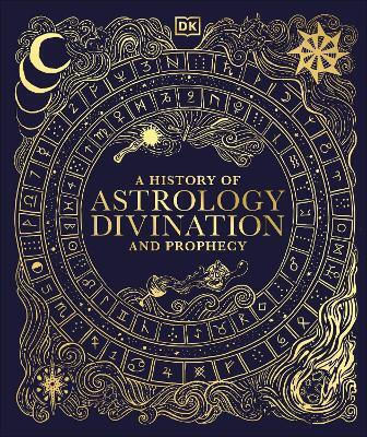 A History Of Astrology, Divination And Prophecy Dk Dk