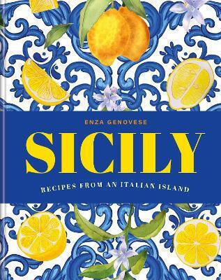 Sicily Essential Recipes From A Mediterranean Island Enza Genovese