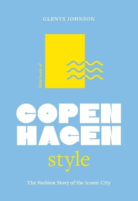 Little Book Of Copenhagen Style The Fashion Story Of The Iconic City Glenys Johnson