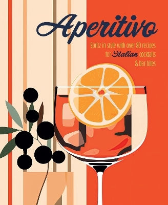 Aperitivo Spritz In Style With Over 80 Recipes For Italian Cocktails Bar Bites Ryland Peters Small Ltd