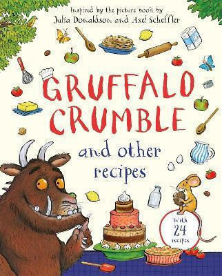 Gruffalo Crumble And Other Recipes: The Gruffalo Cookbook Julia Donaldson Macmillan Children's Books