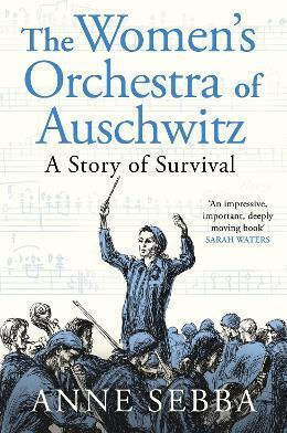 The Women’s Orchestra Of Auschwitz: A Story Of Survival Anne Sebba Weidenfeld & Nicolson