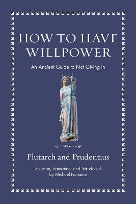 How To Have Willpower: An Ancient Guide To Not Giving In Plutarch Princeton University Press