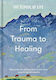 From Trauma To Healing: How To Locate, Process And Recover From Psychological Wounds The School Of Life The School Of Life Press