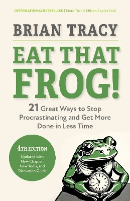 Eat That Frog Fourth 21 Great Ways To Stop Procrastinating And Get More Done In Less Time Brian Tracy Berrett-koehler Publishers
