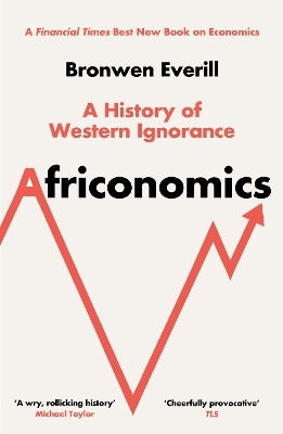 Africonomics A Of Western Ignorance Bronwen Everill