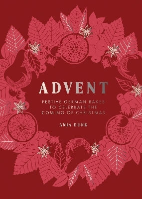 Advent: Festive German Bakes To Celebrate The Coming Of Christmas Anja Dunk Quadrille Publishing Ltd