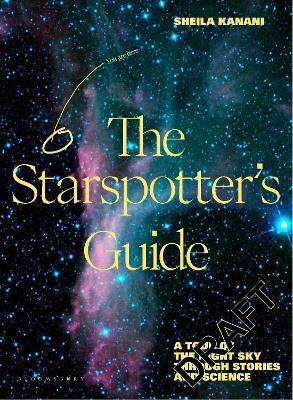 The Starspotter's Guide: Stories, Science And Secrets Of Our Night Sky Sheila Kanani Bloomsbury Publishing Plc