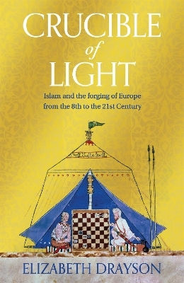 Elizabeth Drayson Crucible Of Light Islam And The Forging Of Europe From The 8th To The 21st Century Elizabeth Drayson