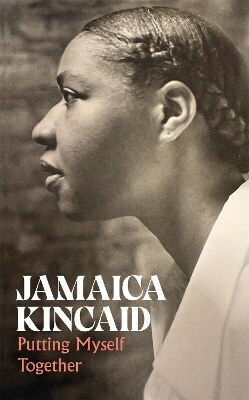 Putting Myself Together: Writing 1974– Jamaica Kincaid Picador