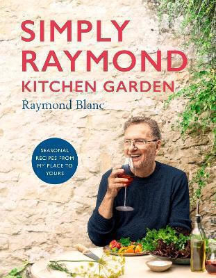 Simply Raymond Kitchen Garden Seasonal Recipes From My Place To Yours Raymond Home