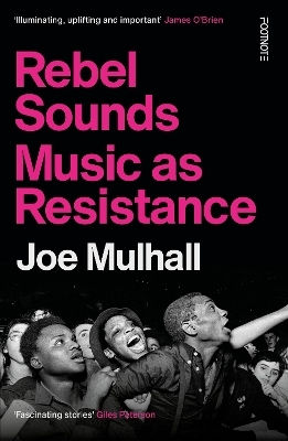 Rebel Sounds: Music As Resistance Joe Mulhall Footnote Press Ltd