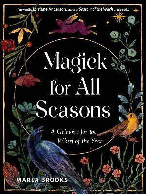 Magick For All Seasons A Grimoire For The Wheel Of The Year Marla Brooks Magick For All Seasons A Grimoire For The Wheel Of The Year Marla Brooks
