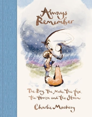 Always Remember: The Boy, The Mole, The Fox, The Horse And The Storm Charlie Mackesy Ebury Press Always Remember: The Boy, The Mole, The Fox, The Horse And The Storm Charlie Mackesy Ebury Press
