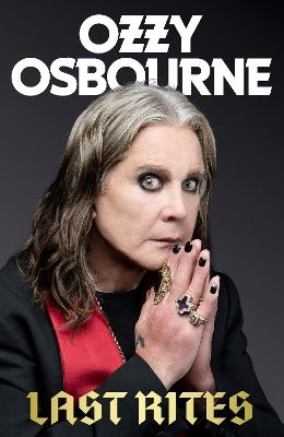 Last Rites Never-before-told Stories Of A Legendary Life From The Much-missed Icon Ozzy Osbourne