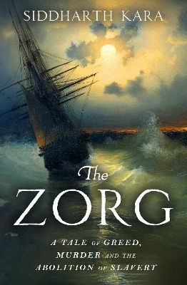 The Zorg A Tale Of Greed Murder And The Abolition Of Slavery Siddharth Kara The Zorg A Tale Of Greed Murder And The Abolition Of Slavery Siddharth Kara