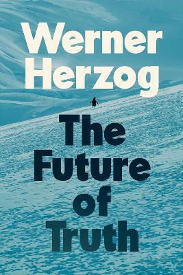 The Future Of Truth Werner Herzog The Bodley Head Ltd The Future Of Truth Werner Herzog The Bodley Head Ltd