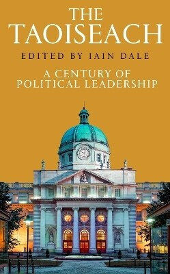 The Taoiseach A Century Of Leadership Iain Dale