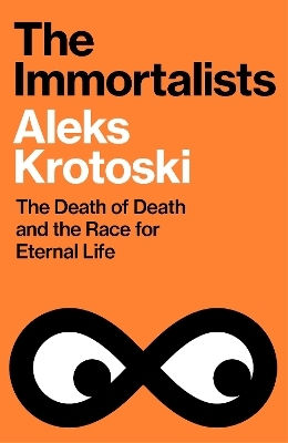 The Immortalists: The Death Of Death And The Race For Eternal Life Aleks Krotoski The Bodley Head Ltd