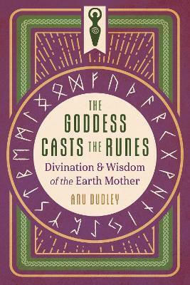 The Goddess Casts The Runes Divination And Wisdom Of The Earth Mother Anu Dudley U.s The Goddess Casts The Runes Divination And Wisdom Of The Earth Mother Anu Dudley U.s