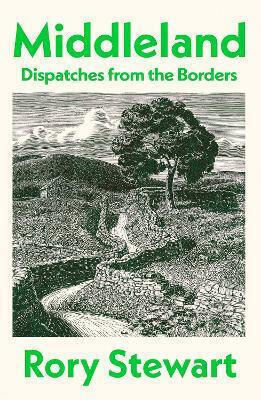 Middleland: Dispatches From The Borders Rory Stewart Jonathan Cape Ltd Middleland: Dispatches From The Borders Rory Stewart Jonathan Cape Ltd