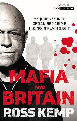 Ross Kemp Mafia And Britain My Journey Into Organised Crime Hiding In Plain Sight