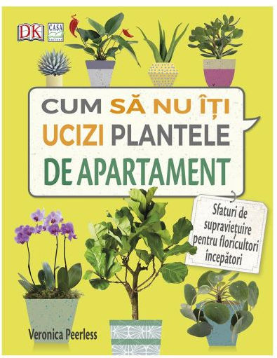 Cum Sa Nu Iti Ucizi Plantele De Apartament - Veronica Peerless