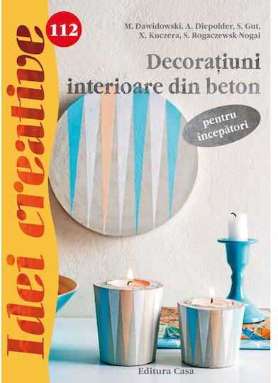 Decoratiuni Interioare Din Beton Pentru Incepatori - Idei Creative - M. Dawidowski, A. Diepolder, S. Gut, E. Reith, S. Rogaczewsk-nogai