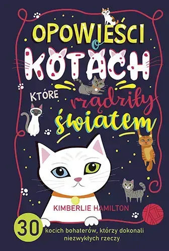 Opowieści O Kotach, Które Rządziły Światem. 30 Kocich Bohaterów, Którzy Dokonali Niezwykłych Rzeczy