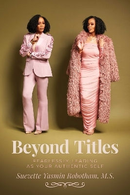 Beyond Titles: Fearlessly Leading As Your Authentic Self Suezette Yasmin Robotham Post Hill Press Beyond Titles: Fearlessly Leading As Your Authentic Self Suezette Yasmin Robotham Post Hill Press