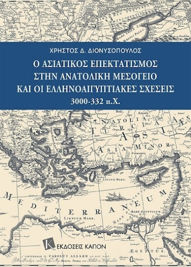 Ο Ασιατικός Επεκτατισμός Στην Ανατολική Μεσόγειο Και Οι Ελληνοαιγυπτιακές Σχέσεις 3000-332 Π.χ.