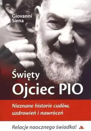 Święty Ojciec Pio. Nieznane Historie Cudów...