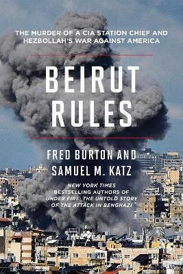 Beirut Rules The Murder Of A Cia Station Chief And Hezbollah's War Against America Samuel M Katz
