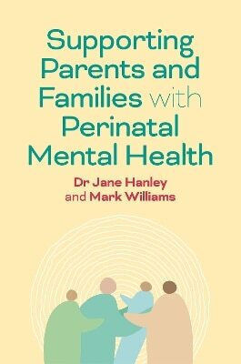 Supporting Parents And Families With Perinatal Mental Health And Wellbeing An Introduction For Professionals Mark Williams