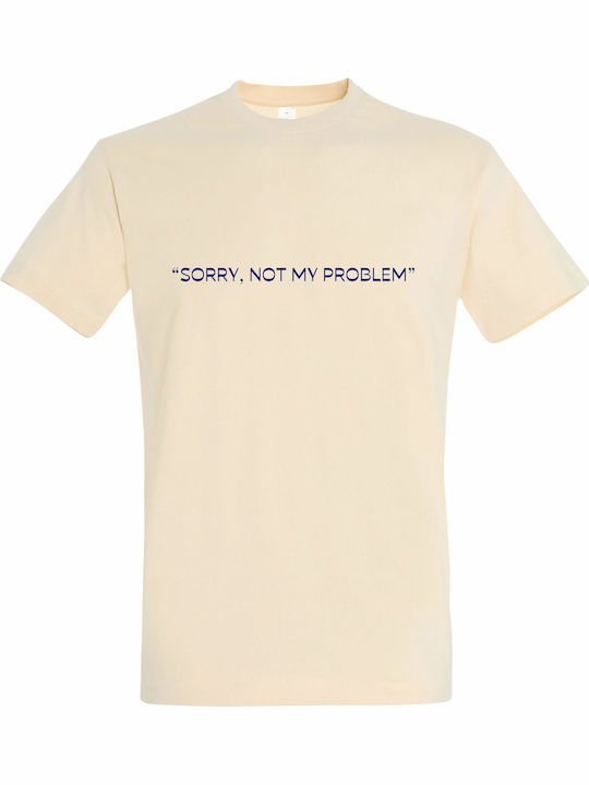 Unisex T-shirt Sorry Not My Problem Funny Quote Cream