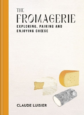 The Fromagerie Exploring Pairing Enjoying Cheese Claude Luisier