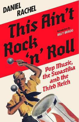 This Ain't Rock 'n' Roll: Pop Music, The Swastika And The Third Reich Daniel Rachel White Rabbit