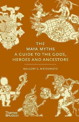The Maya Myths A Guide To The Gods Heroes And Ancestors Mallory Matsumoto The Maya Myths A Guide To The Gods Heroes And Ancestors Mallory Matsumoto