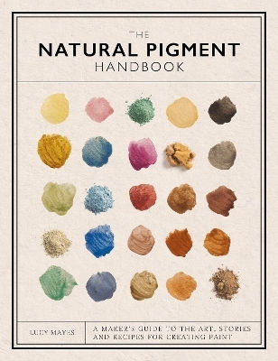 The Natural Pigment Handbook: A Maker’s Guide To The Art, Stories And Recipes For Creating Paint Lucy Mayes David & Charles The Natural Pigment Handbook: A Maker’s Guide To The Art, Stories And Recipes For Creating Paint Lucy Mayes David & Charles