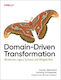 Domain-driven Transformation: Modernize Legacy Systems And Mitigate Risk Carola Lilienthal O'reilly Media