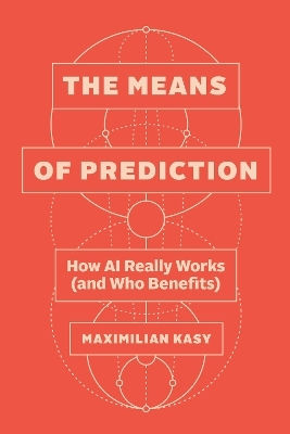 The Means Of Prediction: How Ai Really Works (and Who Benefits) Maximilian Kasy University Of Chicago Press