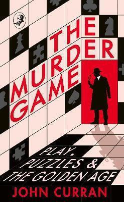 The Murder Game: Play, Puzzles And The Golden Age John Curran Collins Crime Club