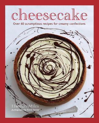 Cheesecake Over 60 Scrumptious Recipes For Creamy Confections Hannah Miles Ryland Peters Small Ltd