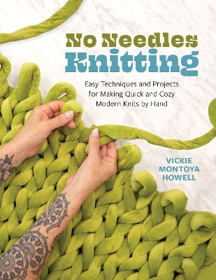 No Needles Knitting Easy Techniques And Projects For Making Quick And Cozy Modern Knits By Hand Vickie Howell