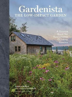 Gardenista The Low-impact Garden A Sourcebook For Sustainable Outdoor Spaces Kendra P Wilson