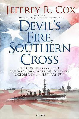 Devil’s Fire Southern Cross The Conclusion Of The Guadalcanal-solomons Campaign October 1943–february 1944 Jeffrey Cox