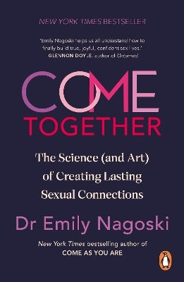Come Together: The Science (and Art) Of Creating Lasting Sexual Connections Emily Nagoski Vermilion