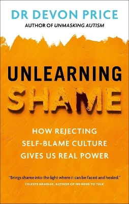 Unlearning Shame: How Rejecting Self-blame Culture Gives Us Real Power Devon Price Monoray